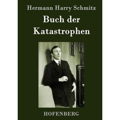 Buch der Katastrophen, Gebundene Ausgabe von Hermann Harry Schmitz, Hofenberg, 978-3-7437-0215-8