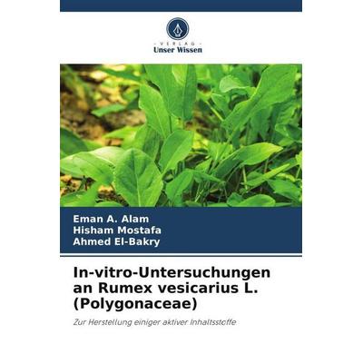 In-vitro-Untersuchungen an Rumex vesicarius L. (Polygonaceae), Taschenbuch von Eman A. Alam,Hisham Mostafa,Ahmed El-Bakry, Verlag Unser Wissen,