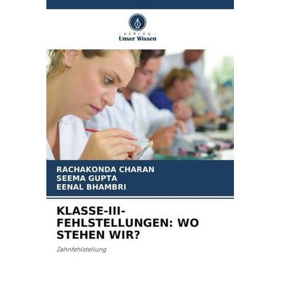 KLASSE-III-FEHLSTELLUNGEN: WO STEHEN WIR?, Taschenbuch von Rachakonda Charan,Seema Gupta,Eenal Bhambri, Verlag Unser Wissen, 978-620-5-28737-8