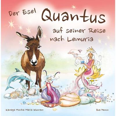Der Esel Quantus auf seiner Reise nach Lemuria, Gebundene Ausgabe von Kamaya Monika Maria Wunram,Eva Hemm, Buchschmiede, 978-3-99192-557-6