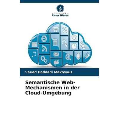 Semantische Web-Mechanismen in der Cloud-Umgebung, Taschenbuch von Saeed Haddadi Makhsous, Verlag Unser Wissen, 978-620-9-93336-3