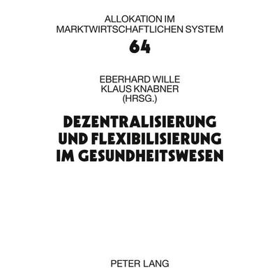 Dezentralisierung und Flexibilisierung im Gesundheitswesen, Gebundene Ausgabe von , Peter Lang GmbH, Internationaler Verlag der Wissenschaften,