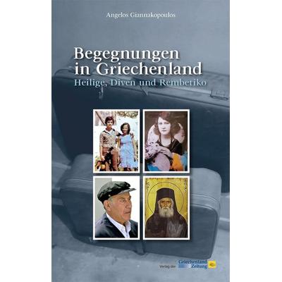 Begegnungen in Griechenland. Heilige, Diven und Rembetiko, Gebundene Ausgabe von Angelos Giannakopoulos, Verlag der Griechenland Zeitung –