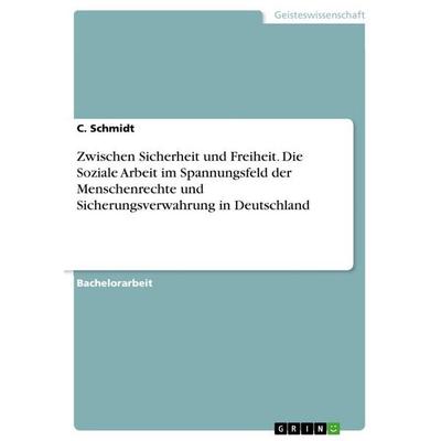 Zwischen Sicherheit und Freiheit. Die Soziale Arbeit im Spannungsfeld der Menschenrechte und Sicherungsverwahrung in Deutschland, Taschenbuch von C.