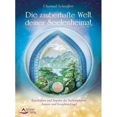 Die zauberhafte Welt deiner Seelenheimat, Taschenbuch von Chamuel Schauffert, Schirner, 978-3-8434-1351-0