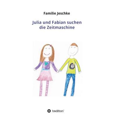 Julia und Fabian suchen die Zeitmaschine, Taschenbuch von Familie Jeschke, Tredition, 978-3-347-10529-4