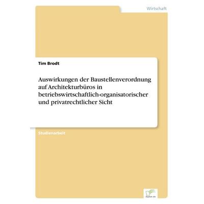 Auswirkungen der Baustellenverordnung auf Architekturbüros in betriebswirtschaftlich-organisatorischer und privatrechtlicher Sicht, Taschenbuch von