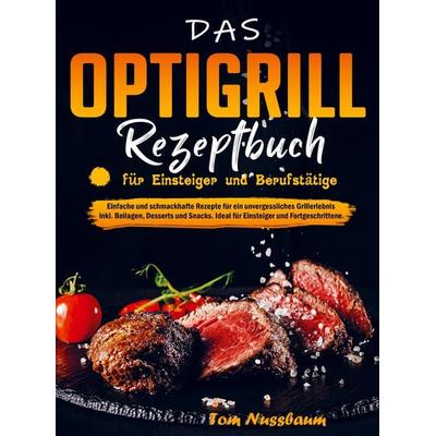 Das OptiGrill Rezeptbuch für Einsteiger und Berufstätige, Taschenbuch von Tom Nussbaum, Bookmundo Direct, 978-94-036-7461-2