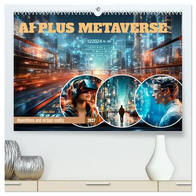 AI PLUS METAVERSE Algorithms and virtual reality (High Quality Premium Wall Calendar 2027 DIN A2 landscape),CALVENDO 12 Month Wall Calendar