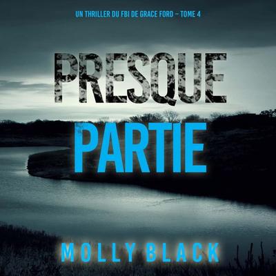 Presque partie (Un thriller du FBI de Grace Ford – Tome 4) - Molly Black, Audio, 9798261410270