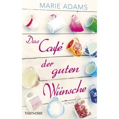 Das Café der guten Wünsche, Taschenbuch von Marie Adams, Blanvalet, 978-3-7341-0278-3