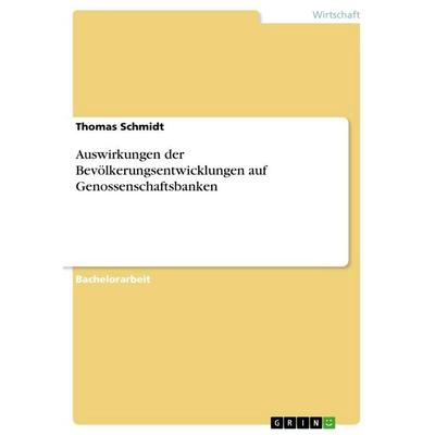 Auswirkungen der Bevölkerungsentwicklungen auf Genossenschaftsbanken, Taschenbuch von Thomas Schmidt, GRIN, 978-3-656-43345-3