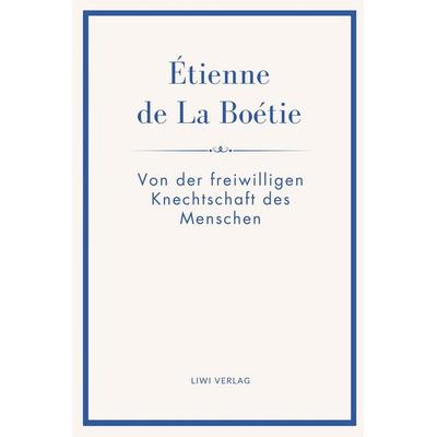 Étienne de La Boétie: Von der freiwilligen Knechtschaft des Menschen. Übertragen von Gustav Landauer, Taschenbuch von Étienne de La Boétie, Liwi