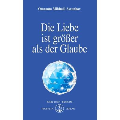 Die Liebe ist größer als der Glaube, Taschenbuch von Omraam Mikhael Aivanhov, Prosveta Deutschland, 978-3-89515-091-3