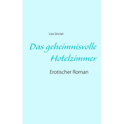 Das geheimnisvolle Hotelzimmer, Taschenbuch von Liza Sinclair, BoD – Books on Demand, 978-3-7386-3538-6