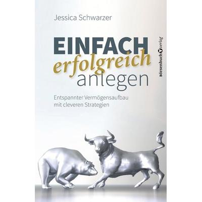 Einfach erfolgreich anlegen, Gebundene Ausgabe von Jessica Schwarzer, Börsenbuchverlag, 978-3-86470-285-3