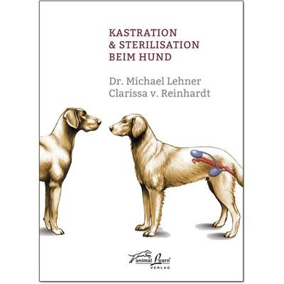 Kastration & Sterilisation beim Hund, Gebundene Ausgabe von Michael Lehner,Clarissa v. Reinhardt, Animal Learn, 978-3-936188-63-9