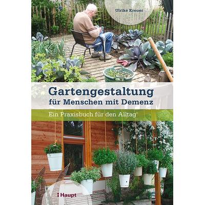 Gartengestaltung für Menschen mit Demenz, Taschenbuch von Ulrike Kreuer, Haupt Verlag, 978-3-258-08188-5