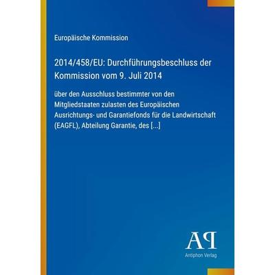 2014/458/EU: Durchführungsbeschluss der Kommission vom 9. Juli 2014, Taschenbuch von Europäische Kommission, Antiphon Verlag, 978-3-387-72140-9