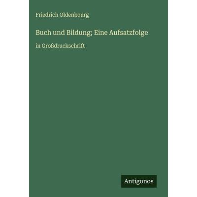 Buch und Bildung; Eine Aufsatzfolge, Gebundene Ausgabe von Friedrich Oldenbourg, Antigonos Verlag, 978-3-563-27004-2