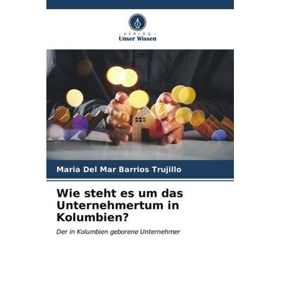 Wie steht es um das Unternehmertum in Kolumbien?, Taschenbuch von Maria Del Mar Barrios Trujillo, Verlag Unser Wissen, 978-620-6-57645-7