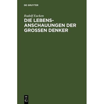 Die Lebensanschauungen der großen Denker, Gebundene Ausgabe von Rudolf Eucken, De Gruyter, 978-3-11-005306-7