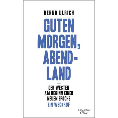 Guten Morgen, Abendland - Der Westen am Beginn einer neuen Epoche, Gebundene Ausgabe von Bernd Ulrich, Kiepenheuer & Witsch
