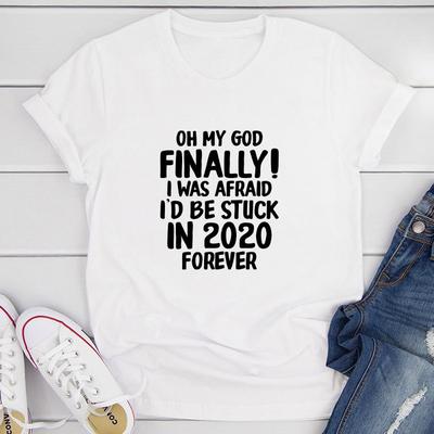 Oh My God Finally I Was Afraid Id Be Stuck In 2020 Forever T Shirt White 3XL