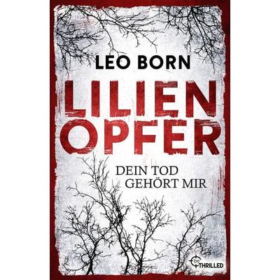 Lilienopfer. Dein Tod gehört mir, Taschenbuch von Leo Born, BeThrilled, 978-3-7413-0290-9