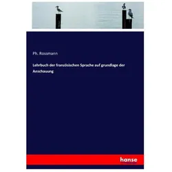 Lehrbuch der französischen Sprache auf grundlage der Anschauung, Schulbücher von Ph Rossmann