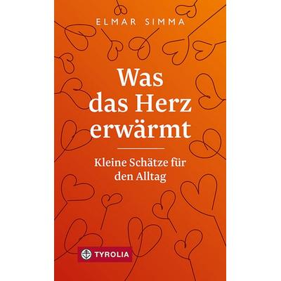 Was das Herz erwärmt, Gebundene Ausgabe von Elmar Simma, Tyrolia, 978-3-7022-4064-6