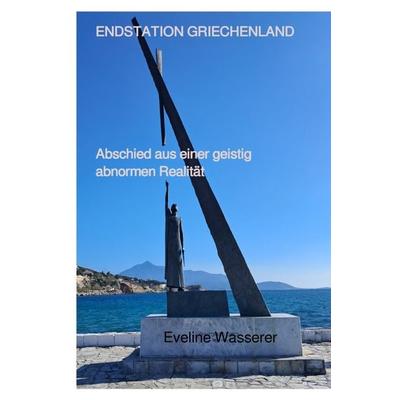 Endstation Griechenland - Abschied aus einer geistig abnormen Realität, Taschenbuch von Eveline Wasserer, Epubli, 978-3-8190-2672-0