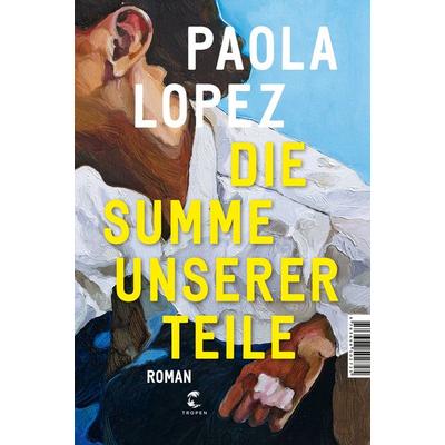 Die Summe unserer Teile, Gebundene Ausgabe von Paola Lopez, Tropen, 978-3-608-50272-5