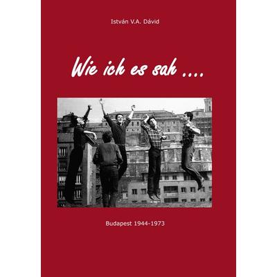 Wie ich es sah, Taschenbuch von István V.A. Dávid, BoD – Books on Demand, 978-3-7528-6171-6