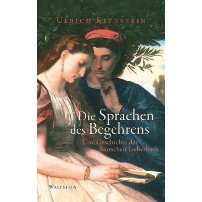 Die Sprachen des Begehrens, Gebundene Ausgabe von Ulrich Kittstein, Wallstein Erfolgstitel - Belletristik und Sachbuch, 978-3-8353-6067-9