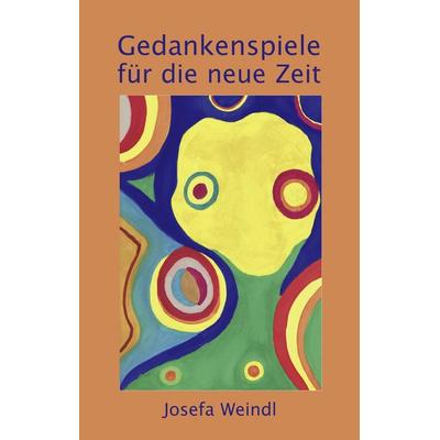 Gedankenspiele für die neue Zeit, Gebundene Ausgabe von Josefa Weindl, BoD – Books on Demand, 978-3-8370-9735-1
