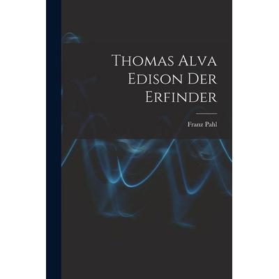Thomas Alva Edison Der Erfinder, Taschenbuch von Franz Pahl, Legare Street Press, 978-1-01-626480-8