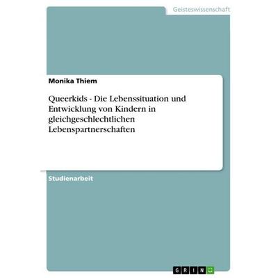 Queerkids - Die Lebenssituation und Entwicklung von Kindern in gleichgeschlechtlichen Lebenspartnerschaften, Taschenbuch von Monika Thiem, GRIN,