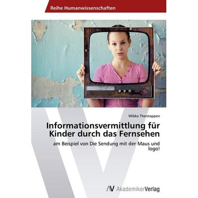 Informationsvermittlung für Kinder durch das Fernsehen, Taschenbuch von Wibke Therstappen, AV Akademikerverlag, 978-3-639-45647-9