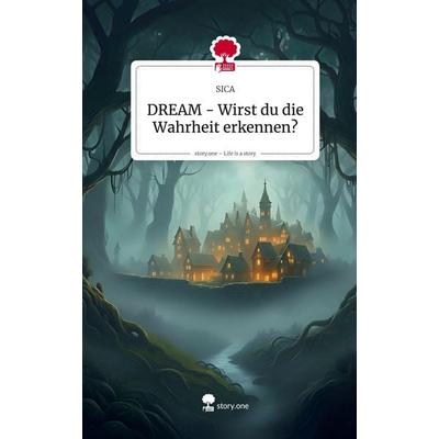 DREAM - Wirst du die Wahrheit erkennen?. Life is a Story - story.one, Gebundene Ausgabe von SICA, Storylution, 978-3-7118-0208-8
