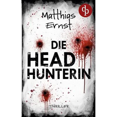 Die Headhunterin, Taschenbuch von Matthias Ernst, BoD - Books on Demand, 978-3-9877877-5-1