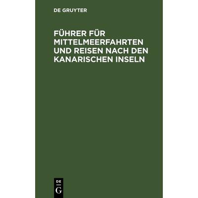 Führer für Mittelmeerfahrten und Reisen nach den Kanarischen Inseln, Gebundene Ausgabe von , De Gruyter, 978-3-11-266167-3