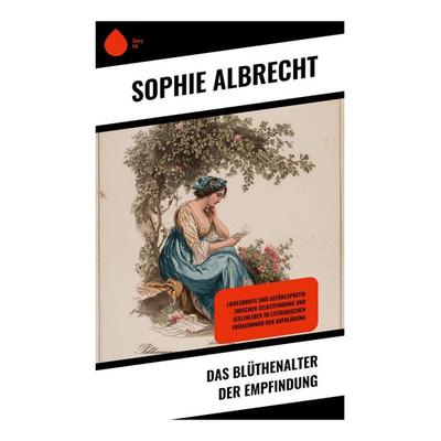 Das Blüthenalter der Empfindung, Taschenbuch von Sophie Albrecht, Copycat, 978-80-283-9096-9