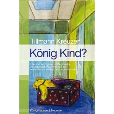 König Kind?, Taschenbuch von Tillmann F. Kreuzer, Königshausen u. Neumann, 978-3-8260-3993-5