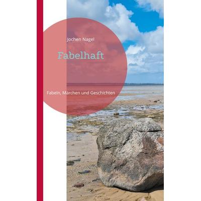 Fabelhaft, Taschenbuch von Jochen Nagel, BoD – Books on Demand, 978-3-7597-8836-8