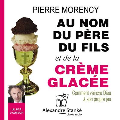 Au nom du père, du fils et de la crème glacée - Pierre Morency, Audio, 9782895583554