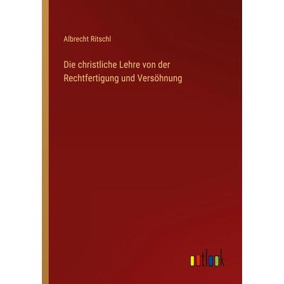 Die christliche Lehre von der Rechtfertigung und Versöhnung, Taschenbuch von Albrecht Ritschl, Outlook, 978-3-368-61034-0