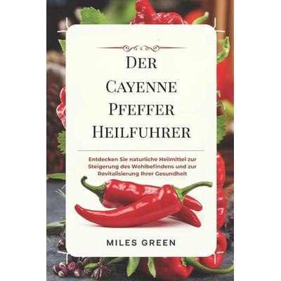 Der Cayenne Pfeffer Heilfuhrer, Taschenbuch von Miles Green, Independently Published