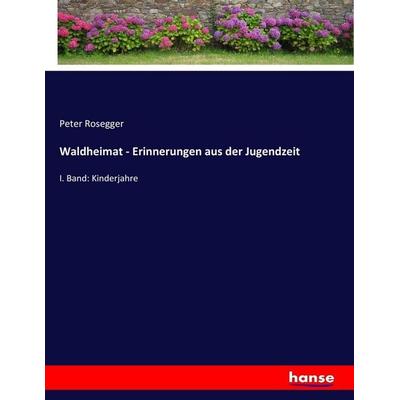 Waldheimat - Erinnerungen aus der Jugendzeit, Taschenbuch von Peter Rosegger, Hansebooks, 978-3-7446-1818-2
