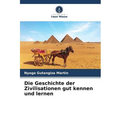 Die Geschichte der Zivilisationen gut kennen und lernen, Taschenbuch von Nyoga Gutangiza Martin, Verlag Unser Wissen, 978-620-5-24269-8